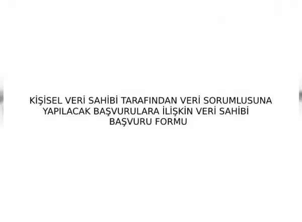 KİŞİSEL VERİ SAHİBİ TARAFINDAN VERİ SORUMLUSUNA YAPILACAK BAŞVURULARA İLİŞKİN VERİ SAHİBİ BAŞVURU FORMU